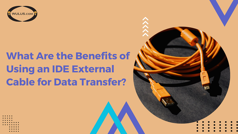 What Are the Benefits of Using an IDE External Cable for Data Transfer